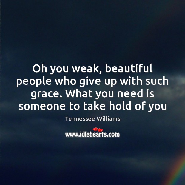 Oh you weak, beautiful people who give up with such grace. What Tennessee Williams Picture Quote