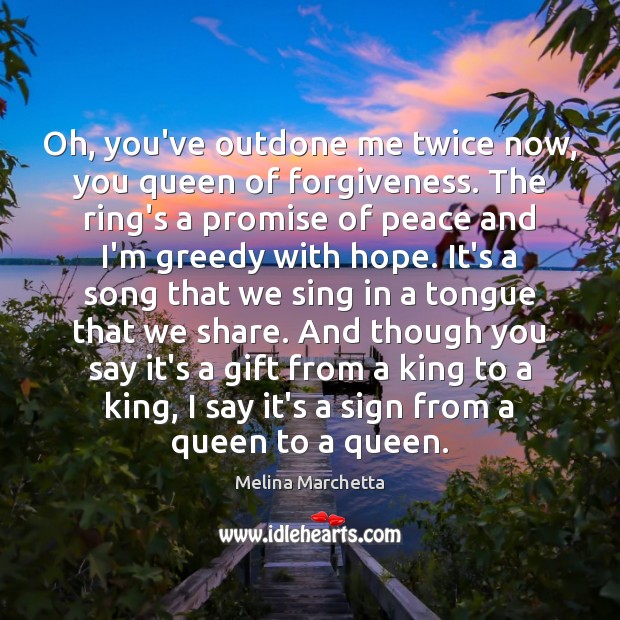 Oh, you’ve outdone me twice now, you queen of forgiveness. The ring’s Promise Quotes Image