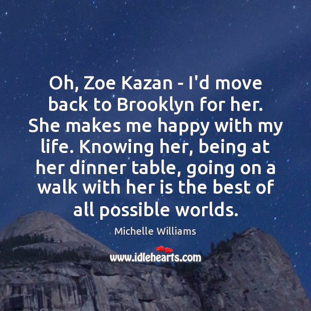 Oh, Zoe Kazan – I’d move back to Brooklyn for her. She Michelle Williams Picture Quote