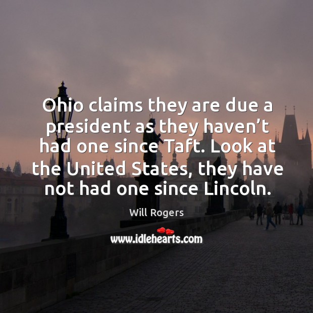 Ohio claims they are due a president as they haven’t had one since taft. Will Rogers Picture Quote