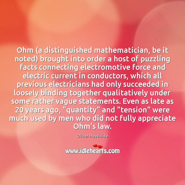 Ohm (a distinguished mathematician, be it noted) brought into order a host Oliver Heaviside Picture Quote