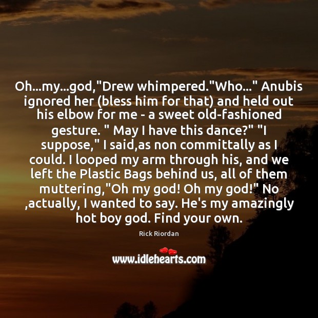 Oh…my…God,”Drew whimpered.”Who…” Anubis ignored her (bless him for Image