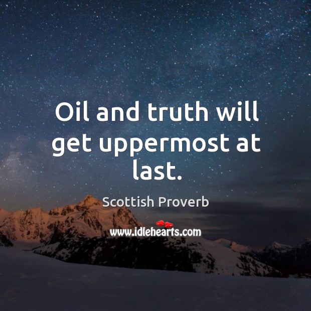 Oil and truth will get uppermost at last. Scottish Proverbs Image