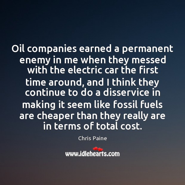 Oil companies earned a permanent enemy in me when they messed with Chris Paine Picture Quote