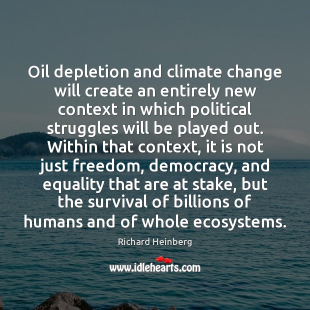 Oil depletion and climate change will create an entirely new context in Climate Quotes Image