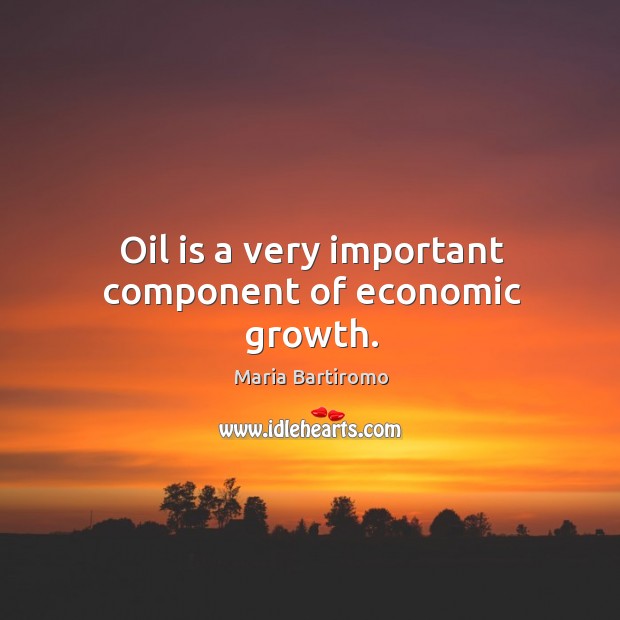 Oil is a very important component of economic growth. Maria Bartiromo Picture Quote