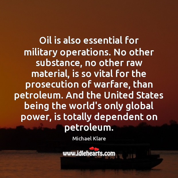 Oil is also essential for military operations. No other substance, no other Michael Klare Picture Quote