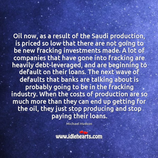 Oil now, as a result of the Saudi production, is priced so Michael Hudson Picture Quote