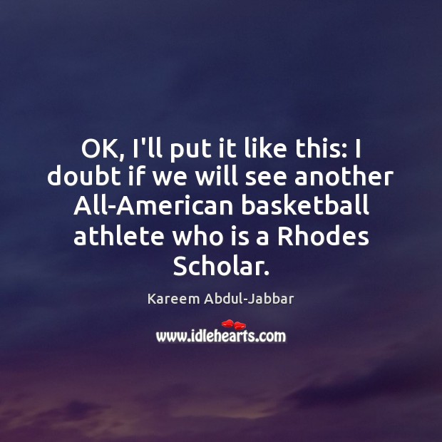 OK, I’ll put it like this: I doubt if we will see Kareem Abdul-Jabbar Picture Quote