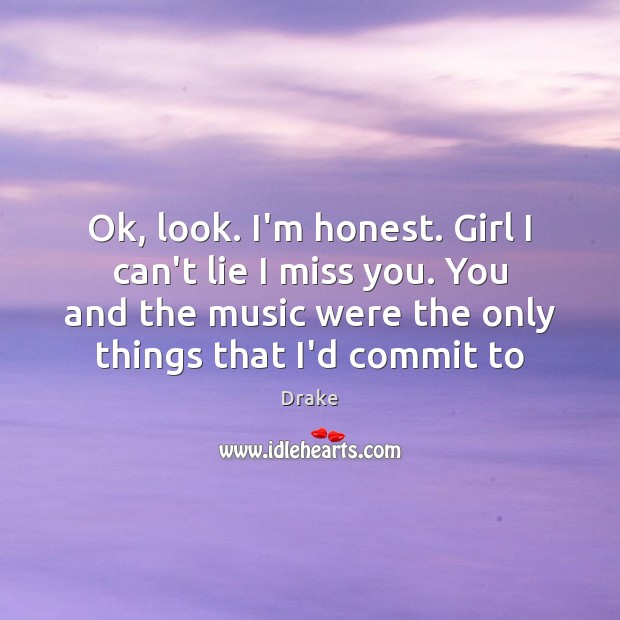 Ok, look. I’m honest. Girl I can’t lie I miss you. You Miss You Quotes Image