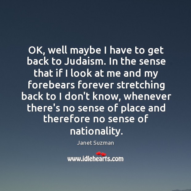 OK, well maybe I have to get back to Judaism. In the Janet Suzman Picture Quote