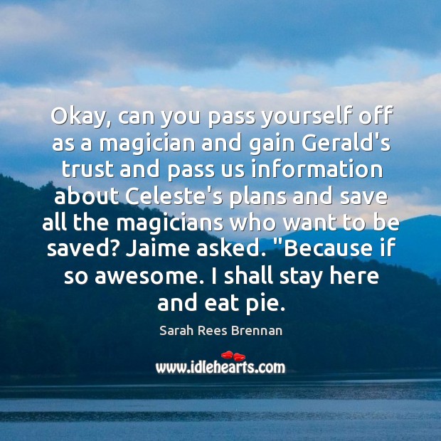 Okay, can you pass yourself off as a magician and gain Gerald’s Sarah Rees Brennan Picture Quote
