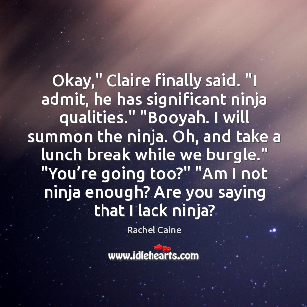 Okay,” Claire finally said. “I admit, he has significant ninja qualities.” “Booyah. Image