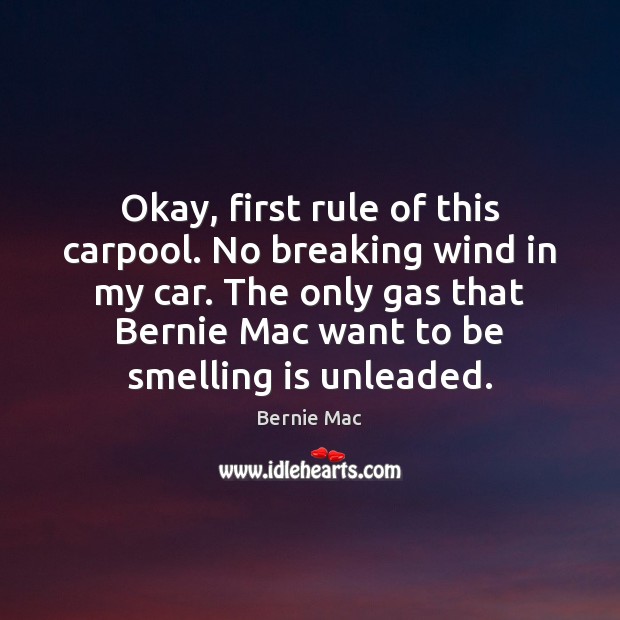 Okay, first rule of this carpool. No breaking wind in my car. Image