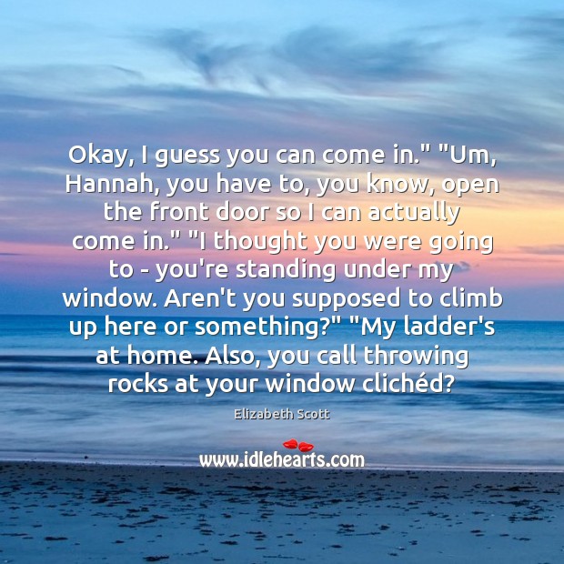 Okay, I guess you can come in.” “Um, Hannah, you have to, Elizabeth Scott Picture Quote