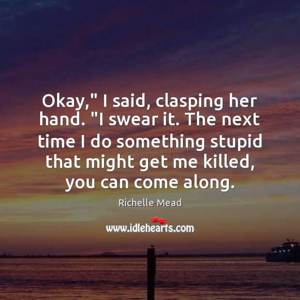 Okay,” I said, clasping her hand. “I swear it. The next time Richelle Mead Picture Quote