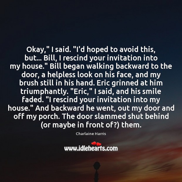 Okay,” I said. “I’d hoped to avoid this, but… Bill, I rescind Charlaine Harris Picture Quote