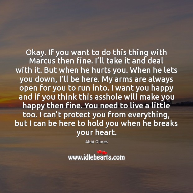 Okay. If you want to do this thing with Marcus then fine. Abbi Glines Picture Quote