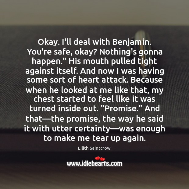 Okay. I’ll deal with Benjamin. You’re safe, okay? Nothing’s gonna happen.” His Image