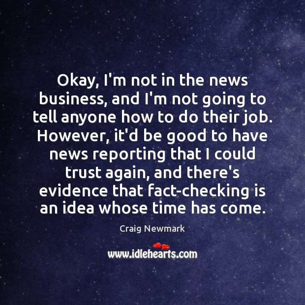 Okay, I’m not in the news business, and I’m not going to Good Quotes Image