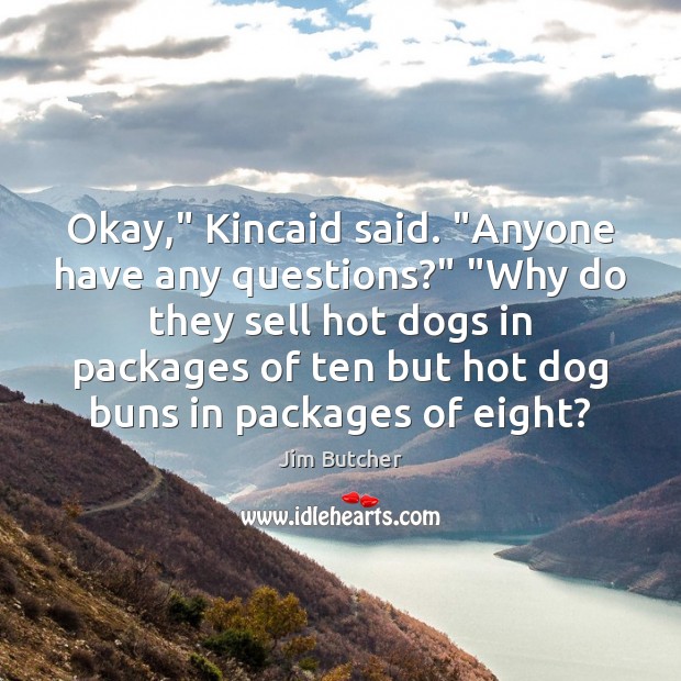Okay,” Kincaid said. “Anyone have any questions?” “Why do they sell hot Jim Butcher Picture Quote