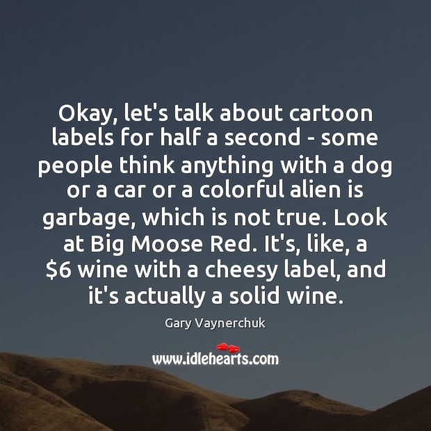 Okay, let’s talk about cartoon labels for half a second – some Gary Vaynerchuk Picture Quote