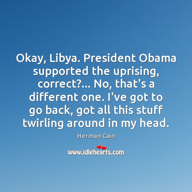 Okay, Libya. President Obama supported the uprising, correct?… No, that’s a different Image