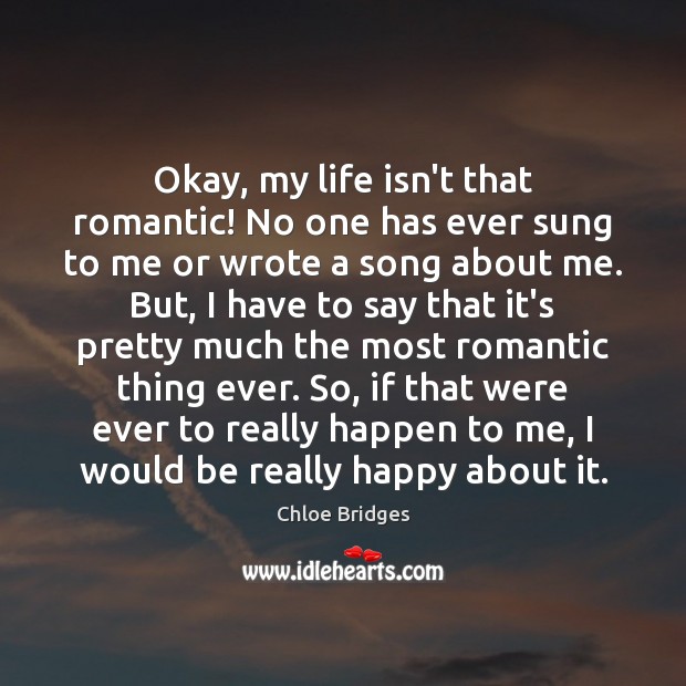 Okay, my life isn’t that romantic! No one has ever sung to 