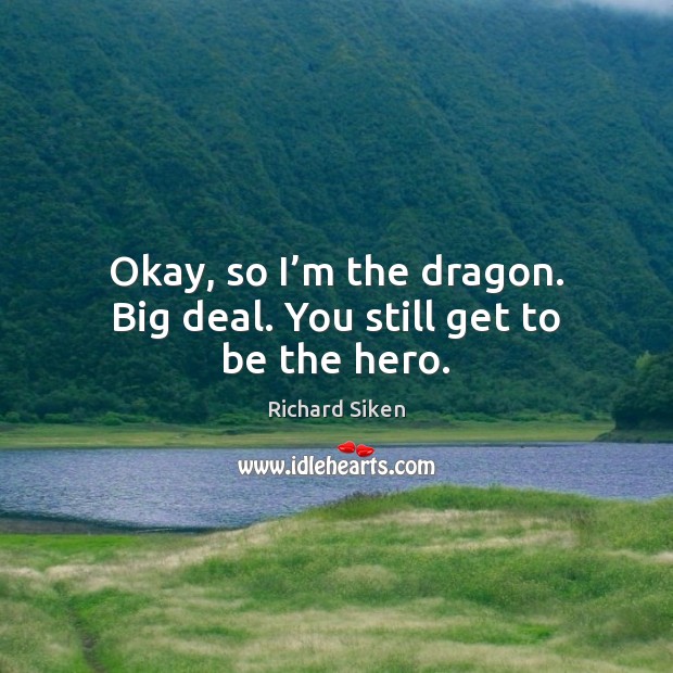 Okay, so I’m the dragon. Big deal. You still get to be the hero. Image