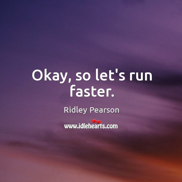 Okay, so let’s run faster. Ridley Pearson Picture Quote