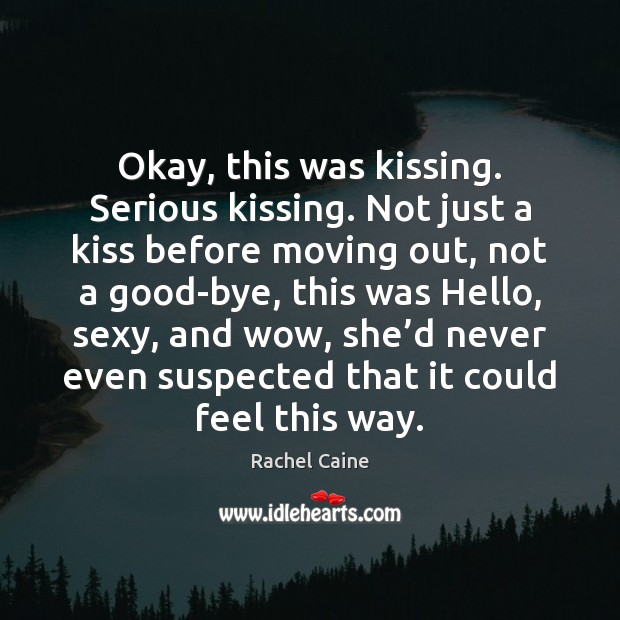 Okay, this was kissing. Serious kissing. Not just a kiss before moving Rachel Caine Picture Quote