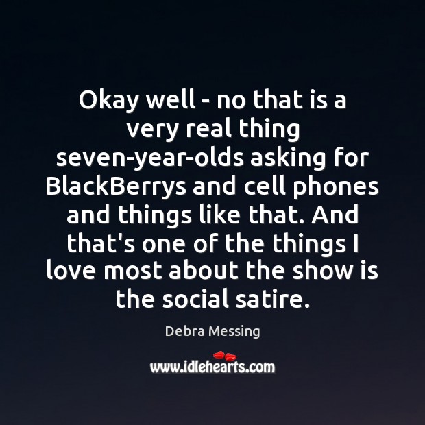 Okay well – no that is a very real thing seven-year-olds asking Debra Messing Picture Quote