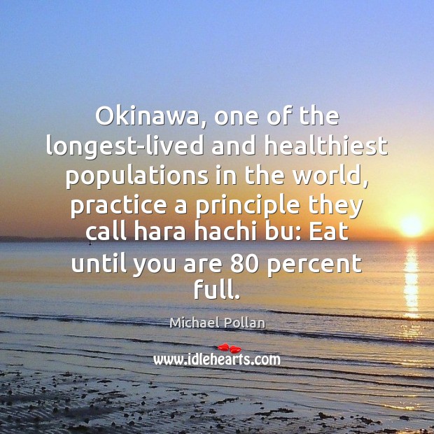 Okinawa, one of the longest-lived and healthiest populations in the world, practice Michael Pollan Picture Quote
