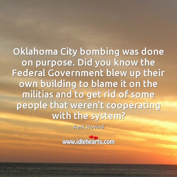 Oklahoma City bombing was done on purpose. Did you know the Federal Kent Hovind Picture Quote