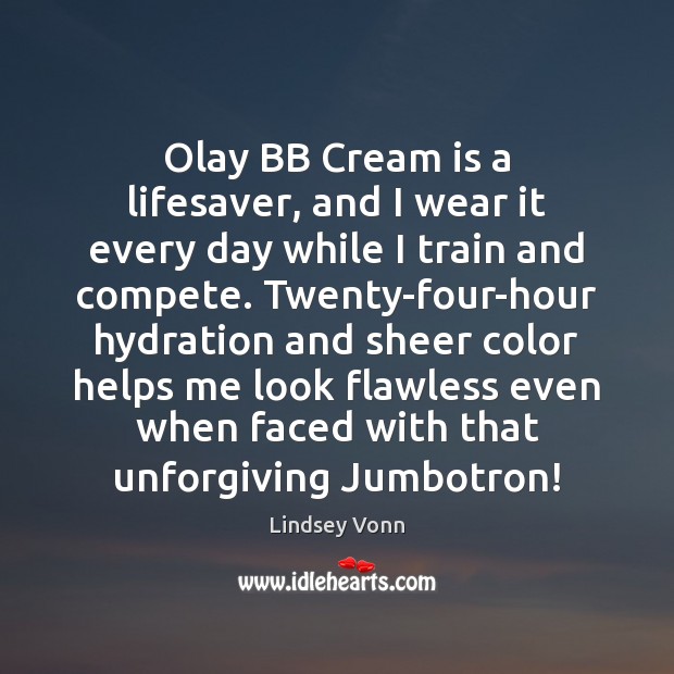 Olay BB Cream is a lifesaver, and I wear it every day Lindsey Vonn Picture Quote