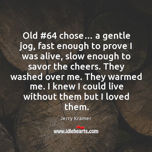 Old #64 chose… a gentle jog, fast enough to prove I was alive, slow enough to Jerry Kramer Picture Quote