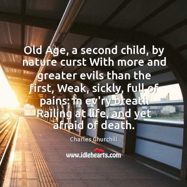 Old Age, a second child, by nature curst With more and greater Image