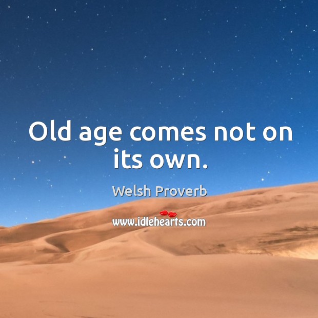 Old age comes not on its own. Welsh Proverbs Image