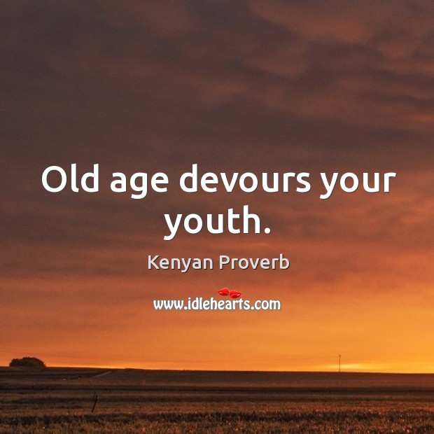 Old age devours your youth. Kenyan Proverbs Image