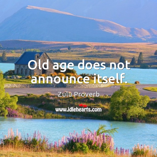 Old age does not announce itself. Image