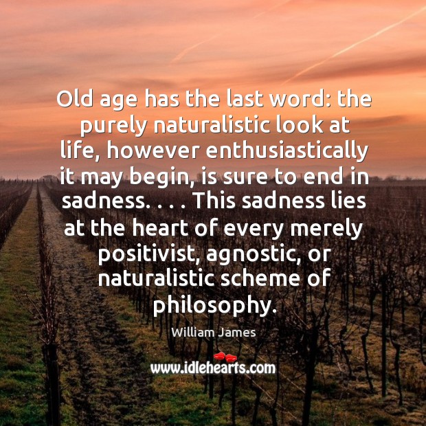 Old age has the last word: the purely naturalistic look at life William James Picture Quote