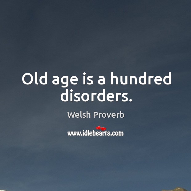Old age is a hundred disorders. Age Quotes Image