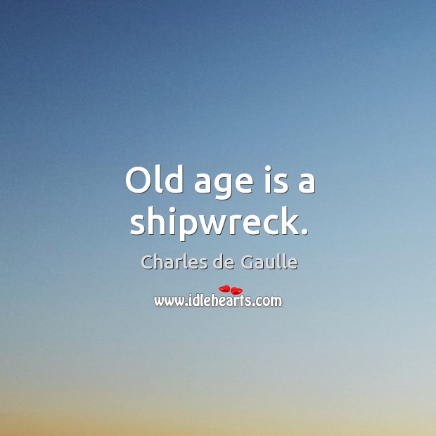 Old age is a shipwreck. Image