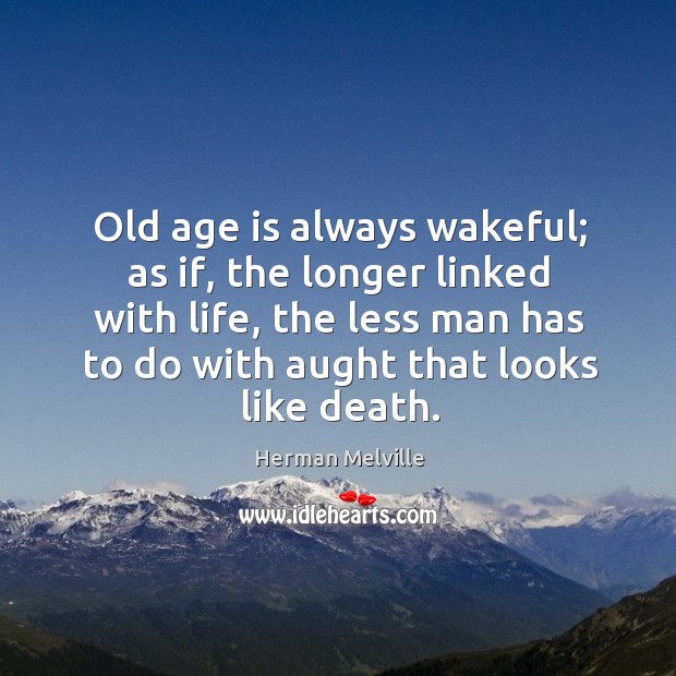Old age is always wakeful; as if, the longer linked with life Age Quotes Image