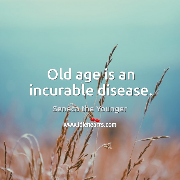 Old age is an incurable disease. Image