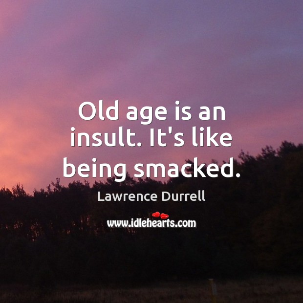 Old age is an insult. It’s like being smacked. Image