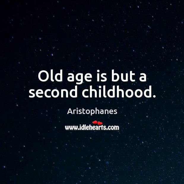 Old age is but a second childhood. Image