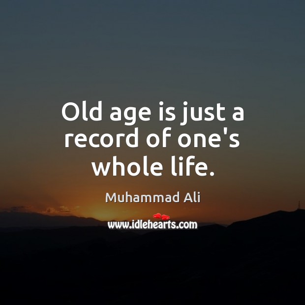Old age is just a record of one’s whole life. Muhammad Ali Picture Quote