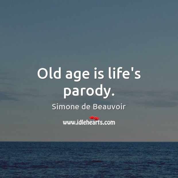 Old age is life’s parody. Simone de Beauvoir Picture Quote