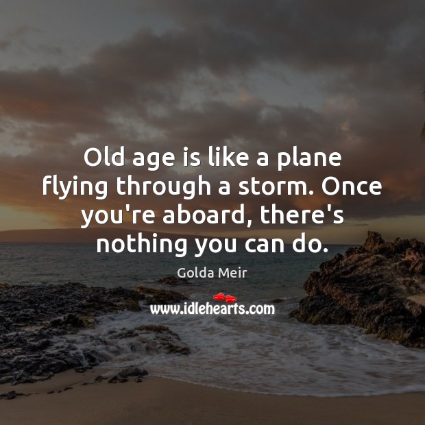 Old age is like a plane flying through a storm. Once you’re Age Quotes Image